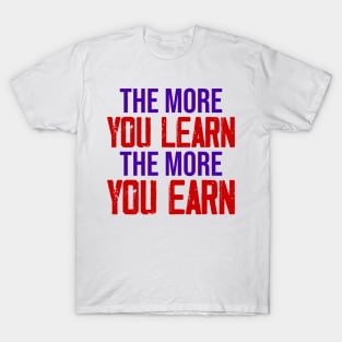 The more you learn, The more you Earn T-Shirt